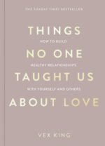 Things No One Taught Us About Love: How to Build Healthy Relationships with Yourself and Others