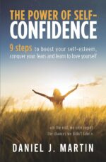 The power of self-confidence: 9 steps to boost your self-esteem, conquer your fears and learn to love yourself