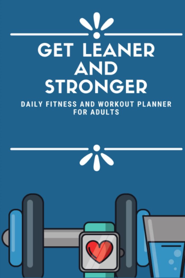 Get Leaner and Stonger: Daily Fitness Planner for Adults, A Planner for Daily Healthy Life, Workout Journal for Personal Training, Weight Lifting and Cardio, Gym Planner