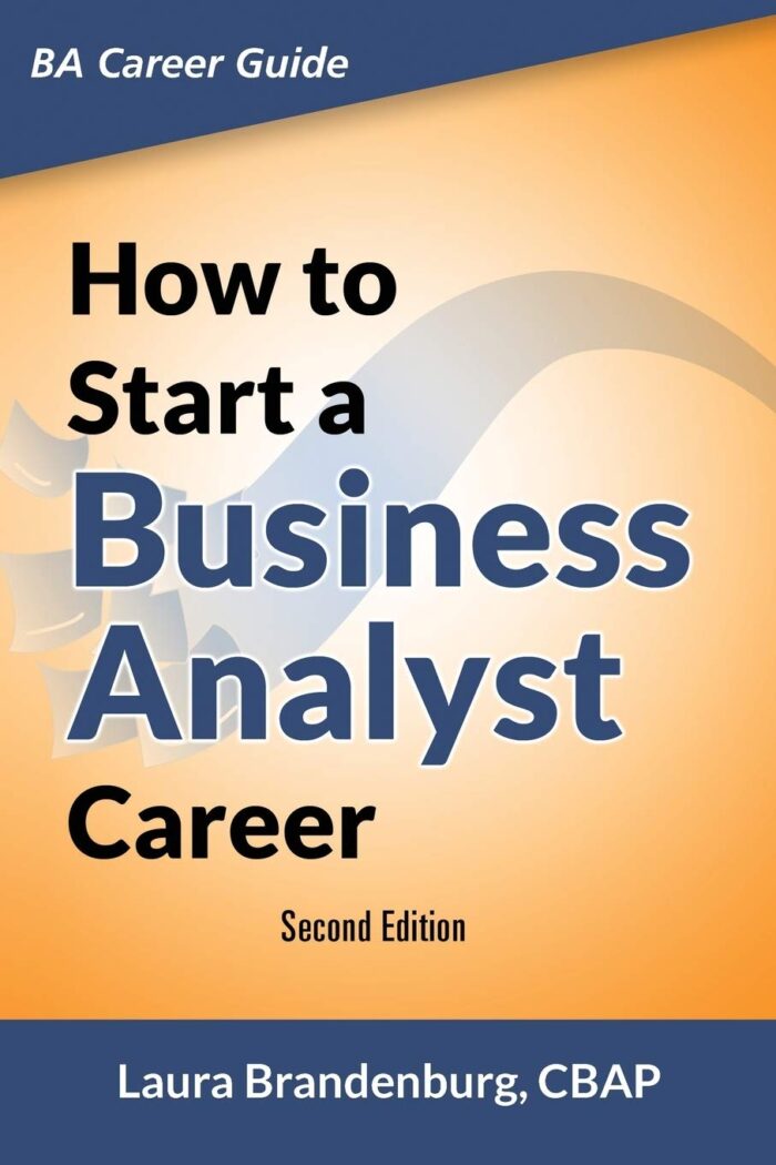 How to Start a Business Analyst Career: The handbook to apply business analysis techniques, select requirements training, and explore job roles leading to a lucrative technology career