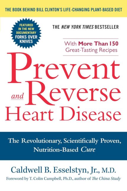 Prevent and Reverse Heart Disease : The Revolutionary, Scientifically Proven, Nutrition-based Cure