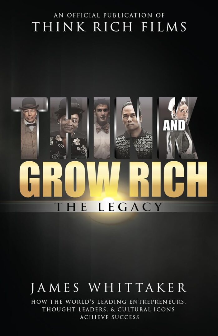 Think and Grow Rich: The Legacy: How the World’s Leading Entrepreneurs, Thought Leaders, & Cultural Icons Achieve Success