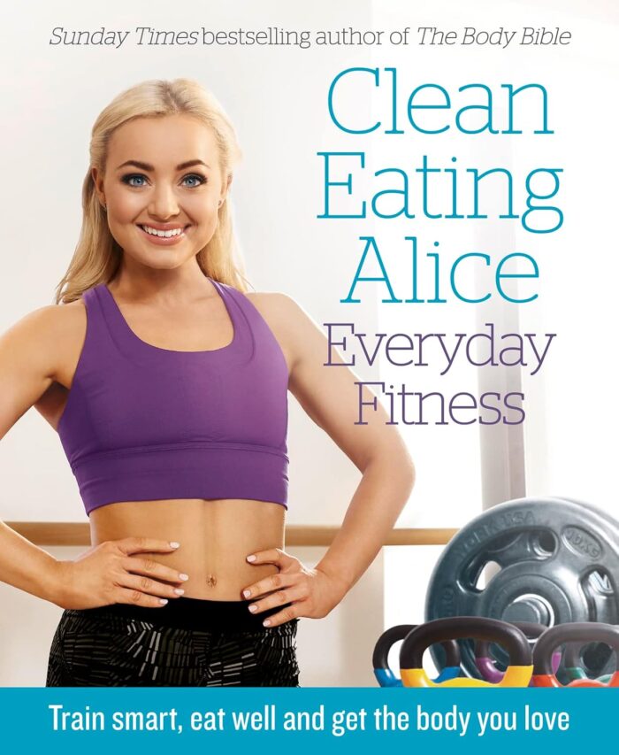 Thorsons Clean Eating Alice Everyday Fitness: Train Smart, Eat Well and Get the Body You Love