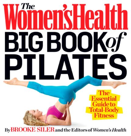The Women’s Health Big Book of Pilates: The Essential Guide to Total Body Fitness