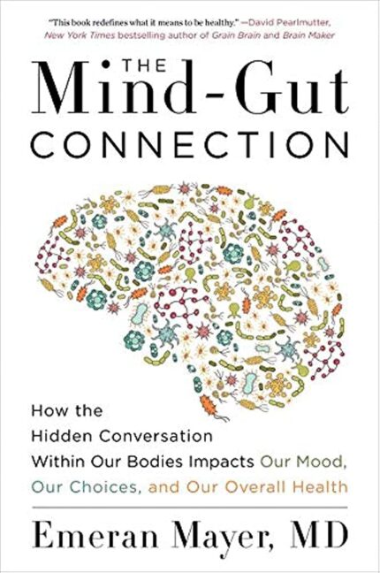 The Mind-Gut Connection: How the Hidden Conversation Within Our Bodies Impacts Our Mood, Our Choices, and Our Overall Health The Mind-Gut Connection: How the Hidden Conversation Within Our Bodies Impacts Our Mood, Our Choices, and Our Overall Health