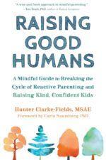 NEW HARBINGER Raising Good Humans: A Mindful Guide to Breaking the Cycle of Reactive Parenting and Kind, Confident Kids