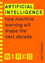 Random House Business Books Artificial Intelligence (Wired Guides): How Machine Learning Will Shape The Next Decade