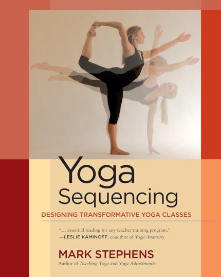 Yoga Sequencing Designing Transformative Yoga Classes by Mark Stephens – Paperback
