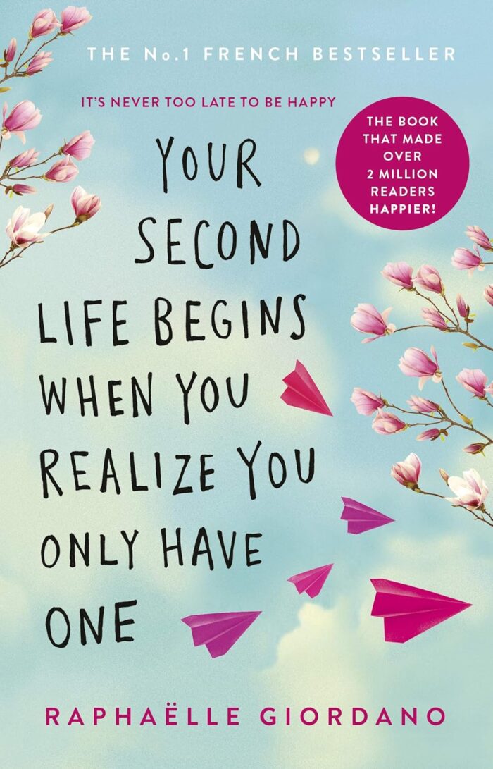 Your Second Life Begins When You Realize You Only Have One: The Novel That Has Made Over 2 Million Readers Happier