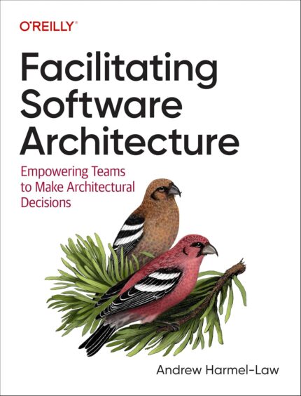 O’Reilly Facilitating Software Architecture: Empowering Teams to Make Architectural Decisions
