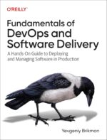 Fundamentals of Devops and Software Delivery: A Hands-On Guide to Deploying and Managing Softwar