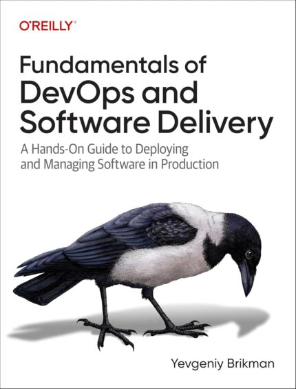 Fundamentals of Devops and Software Delivery: A Hands-On Guide to Deploying and Managing Softwar