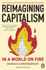 PENGUIN Reimagining Capitalism in a World on Fire: Shortlisted for the FT & McKinsey Business Book of the Year Award 2020