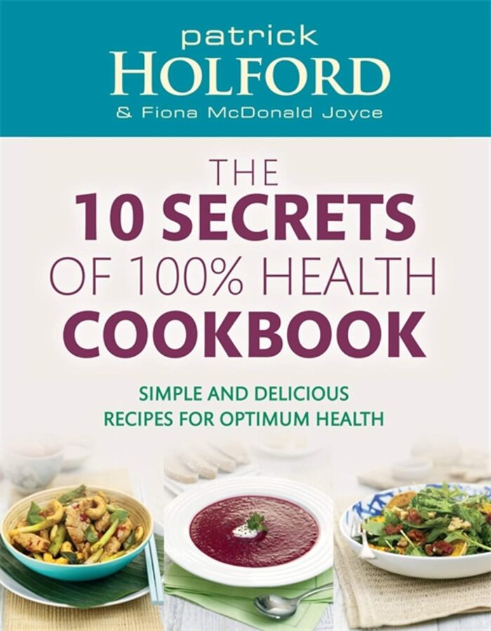 The 10 Secrets Of 100% Health Cookbook: Simple and delicious recipes for optimum health