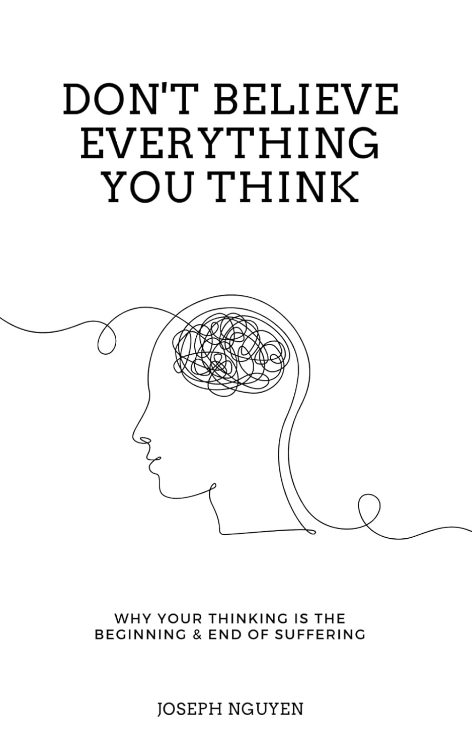 Don’t Believe Everything You Think: Why Your Thinking Is The Beginning & End Of Suffering (Beyond Suffering)