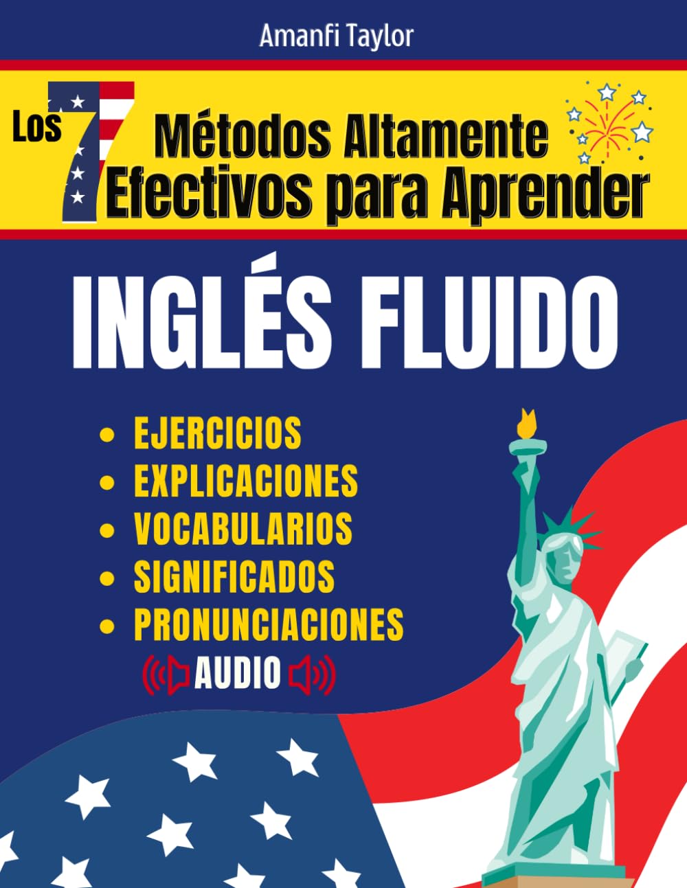 Los 7 Métodos Altamente Efectivos Para Aprender Ingles Fluido: Libro para aprender ingles para adultos – Aprender Ingles desde cero con pronunciación, ejercicios de prácticas y más
