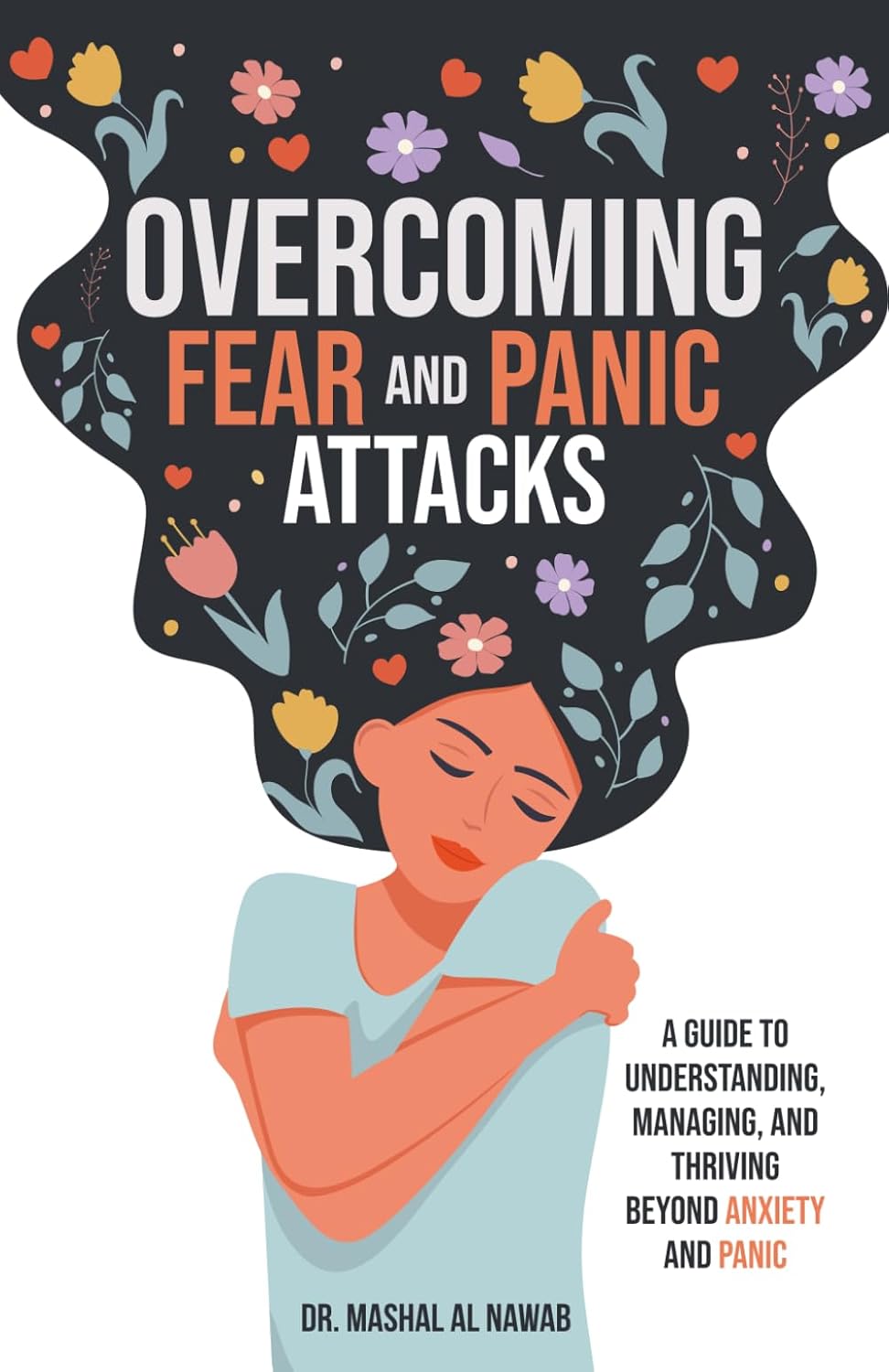 Overcoming Fear and Panic Attacks: A Guide to Understanding, Managing, and Thriving Beyond Anxiety and Panic
