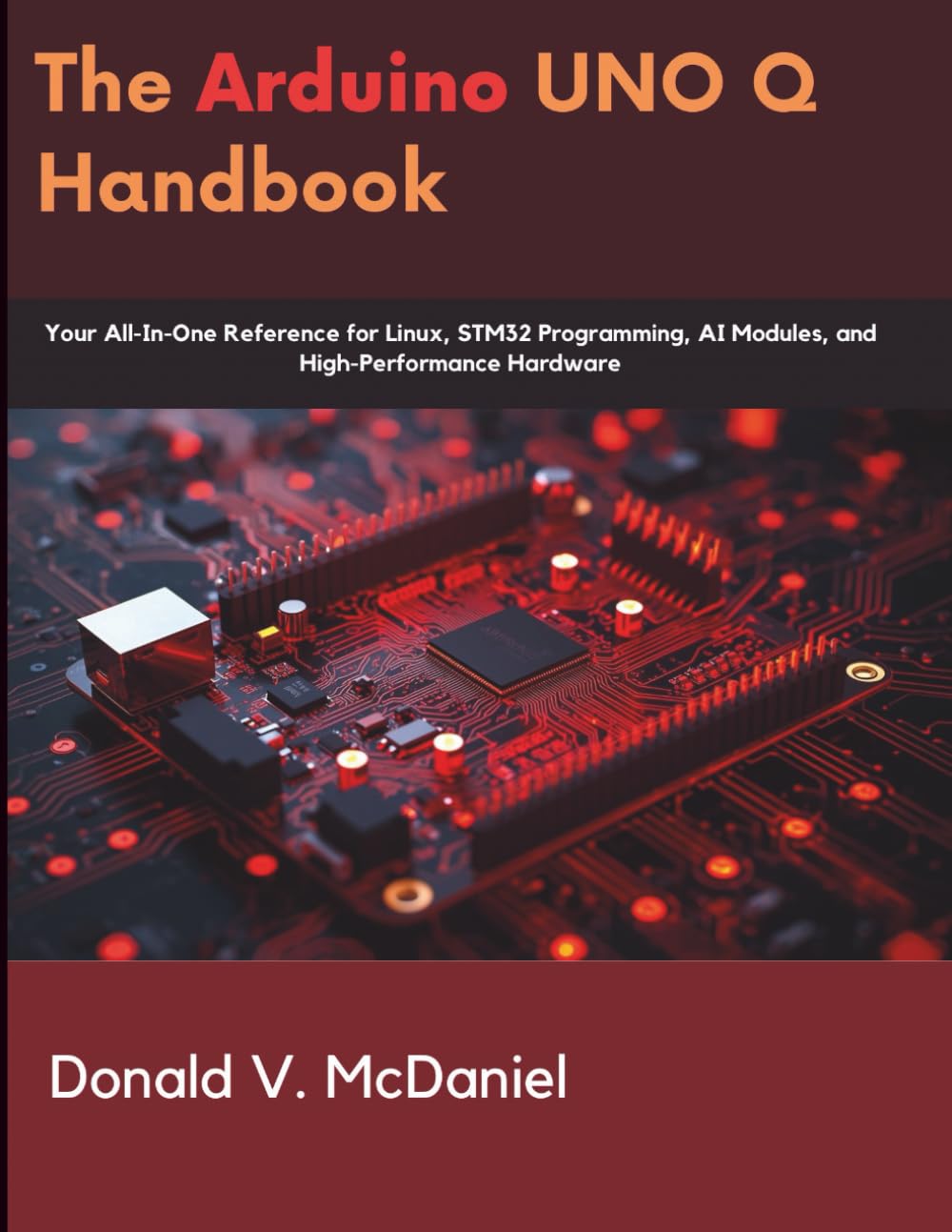 The Arduino UNO Q Handbook: Your All-In-One Reference for Linux, STM32 Programming, AI Modules, and High-Performance Hardware (Programming books)
