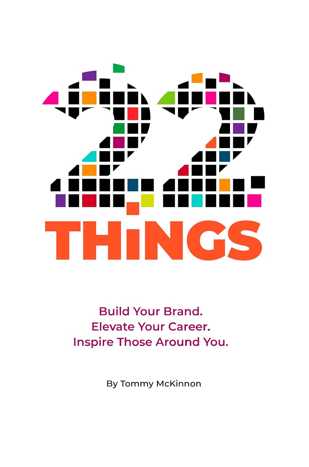 22 Things: Build Your Brand, Elevate Your Career and Inspire Those Around You