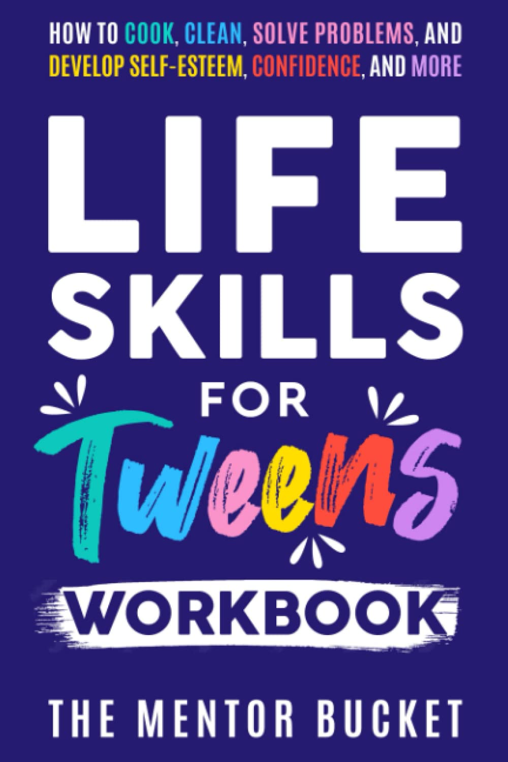 Life Skills for Tweens Workbook – How to Cook, Clean, Solve Problems, and Develop Self-Esteem, Confidence, and More | Essential Life Skills Every Pre-Teen Needs but Doesn’t Learn in School
