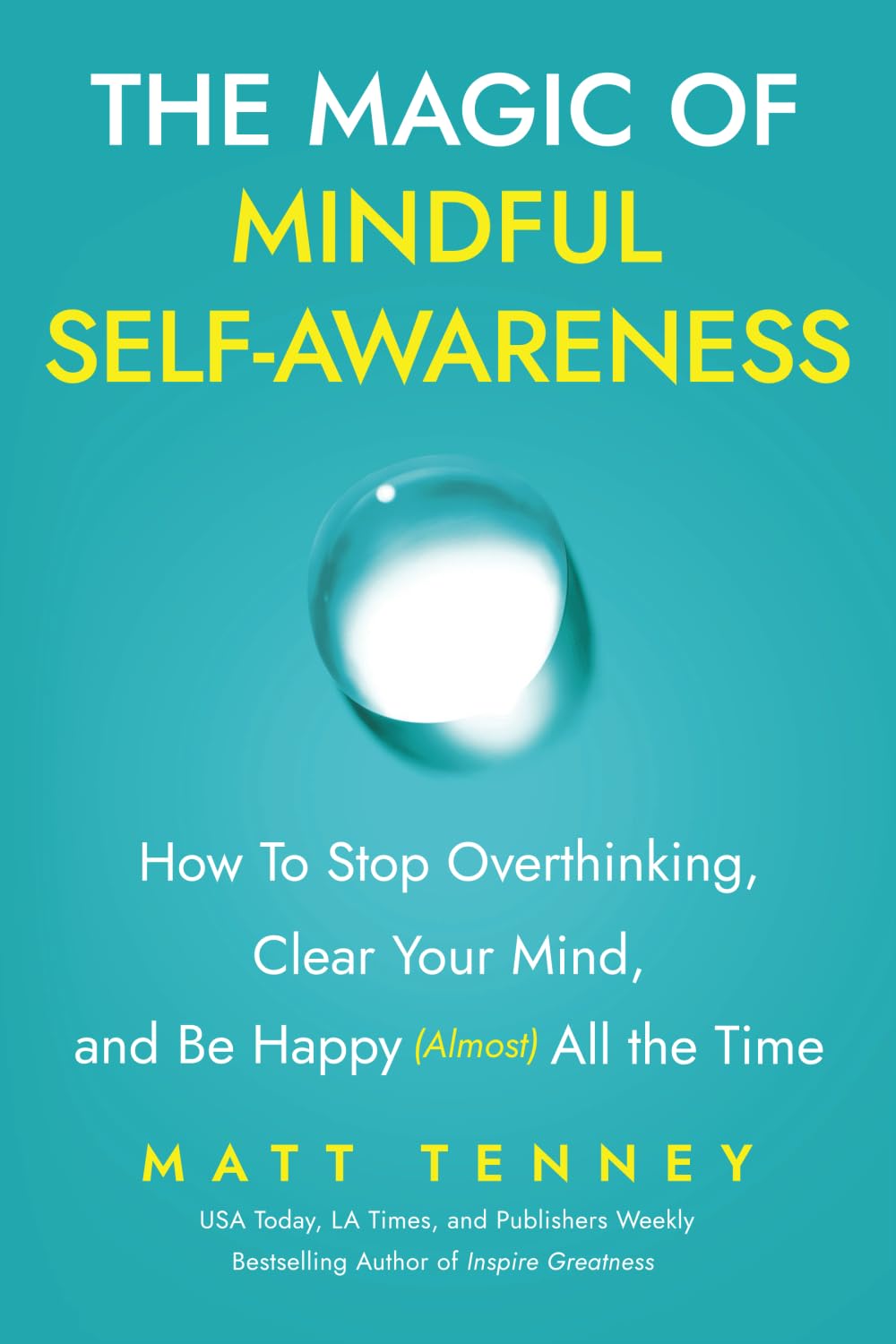 The Magic of Mindful Self-Awareness: How To Stop Overthinking, Clear Your Mind, and Be Happy (Almost) All the Time