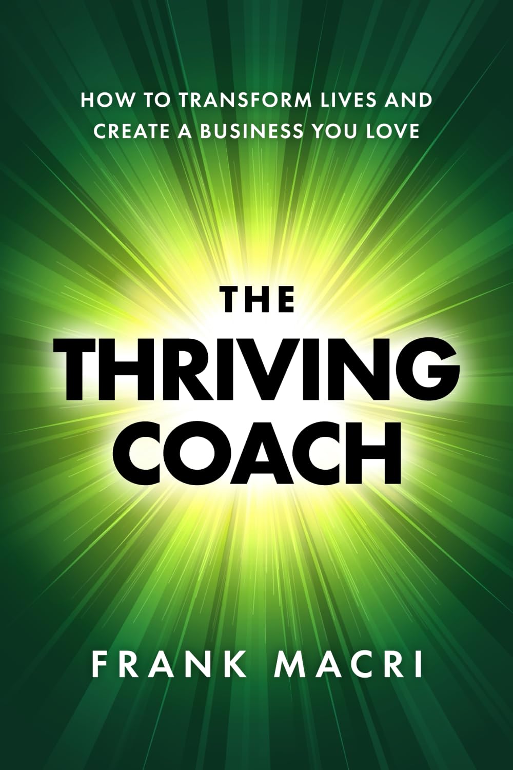 The Thriving Coach: How To Transform Lives and Create A Business You Love