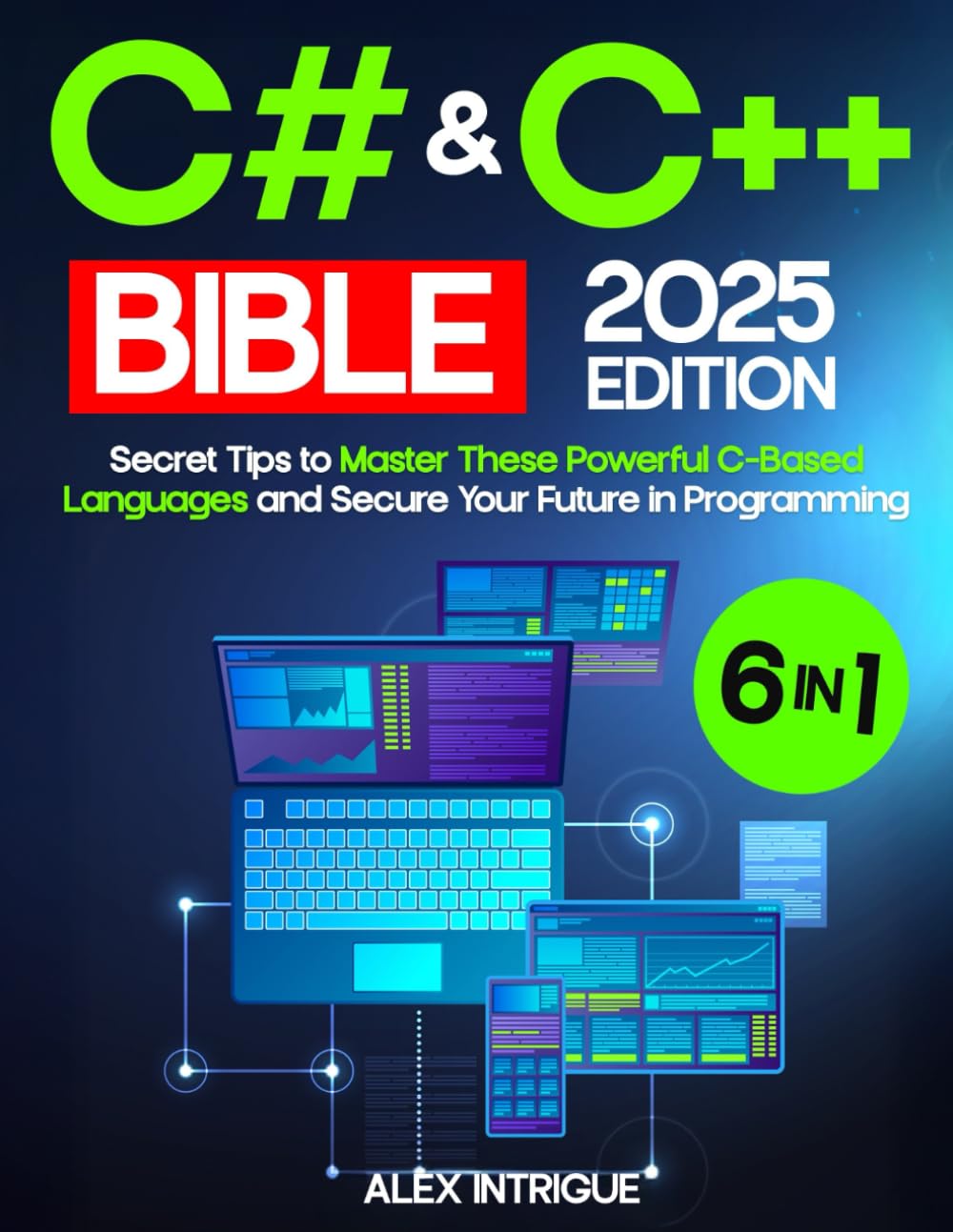 C# & C++ BIBLE: The Comprehensive Operational Handbook with Practical Tests, Step-by-Step Instructions & Secret Tips to Master These Powerful C-Based Languages and Secure Your Future in Programming