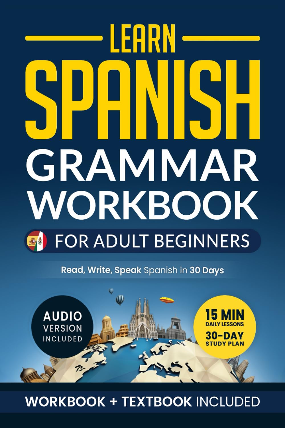 Learn Spanish: Grammar Workbook for Adult Beginners: Master Spanish in No Time with 15-Minute Daily Lessons, Practical Exercises, and Essential Grammar Rules to Live By (Easy Spanish)