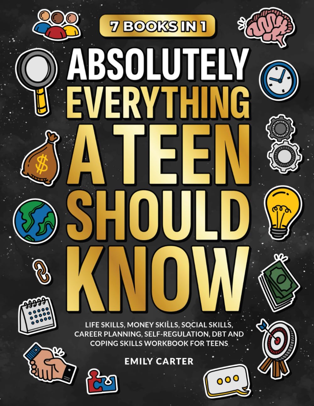 Absolutely Everything a Teen Should Know: 7 Books in 1 – Life Skills, Money Skills, Social Skills, Career Planning, Self-Regulation, DBT and Coping Skills Workbook for Teens (Life Skill Handbooks)