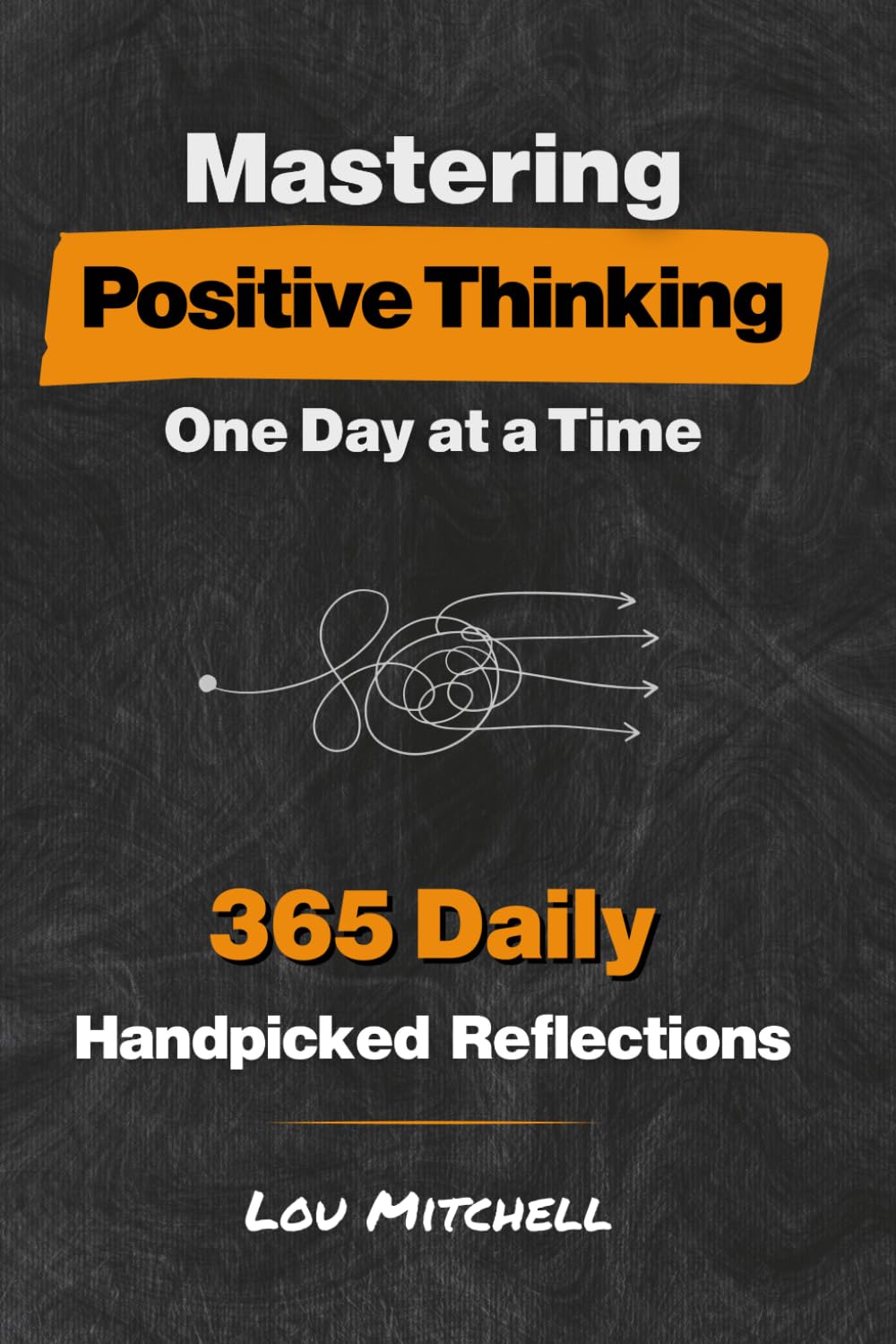 Mastering Positive Thinking – One Day at a Time: A Year of 365 Handpicked Inspirations of Deep & Actionable Wisdom. Each Day, One Page, One Quote, One Reflection—A 5-Minute Self-Help Daily Habit.
