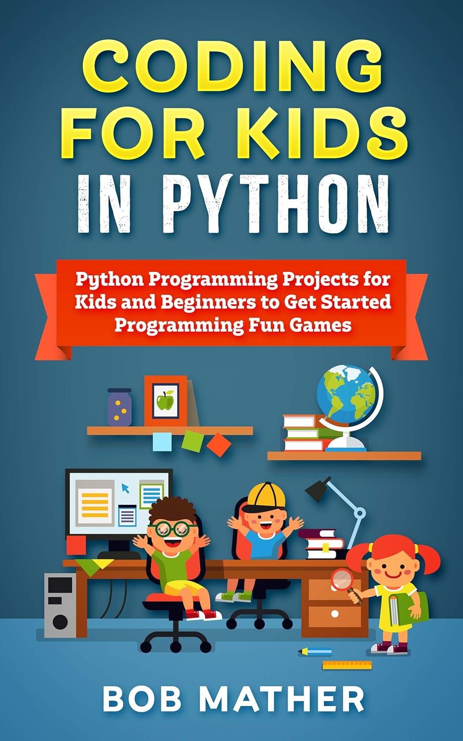 Coding for Kids in Python: Python Programming Projects for Kids and Beginners to Get Started Programming Fun Games (Python Coding for Absolute Beginners)