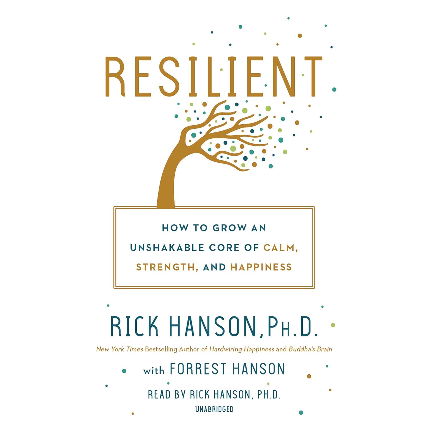 Resilient: How to Grow an Unshakable Core of Calm, Strength, and Happiness