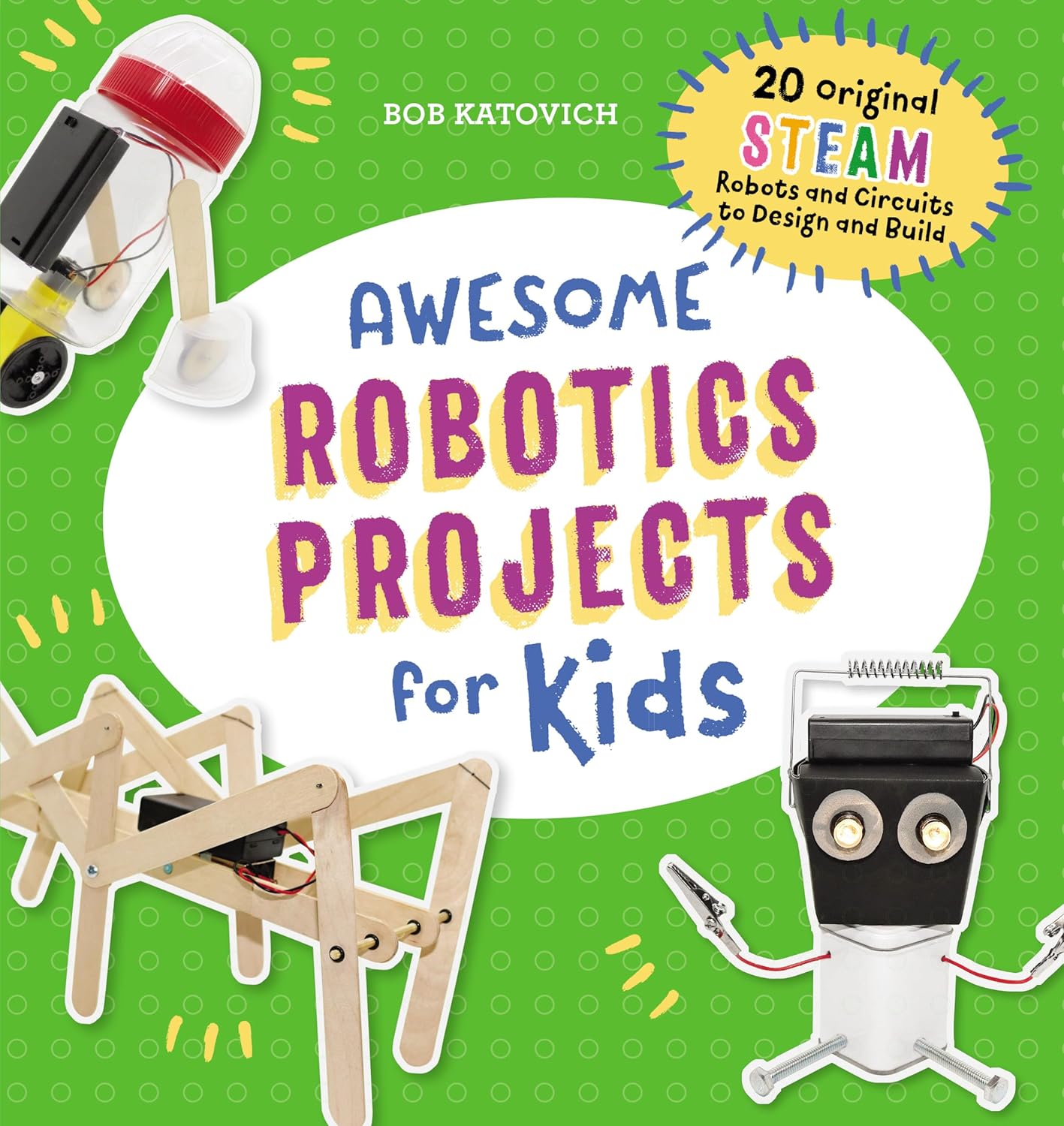 Awesome Robotics Projects for Kids: 20 Original STEAM Robots and Circuits to Design and Build (Awesome STEAM Activities for Kids)