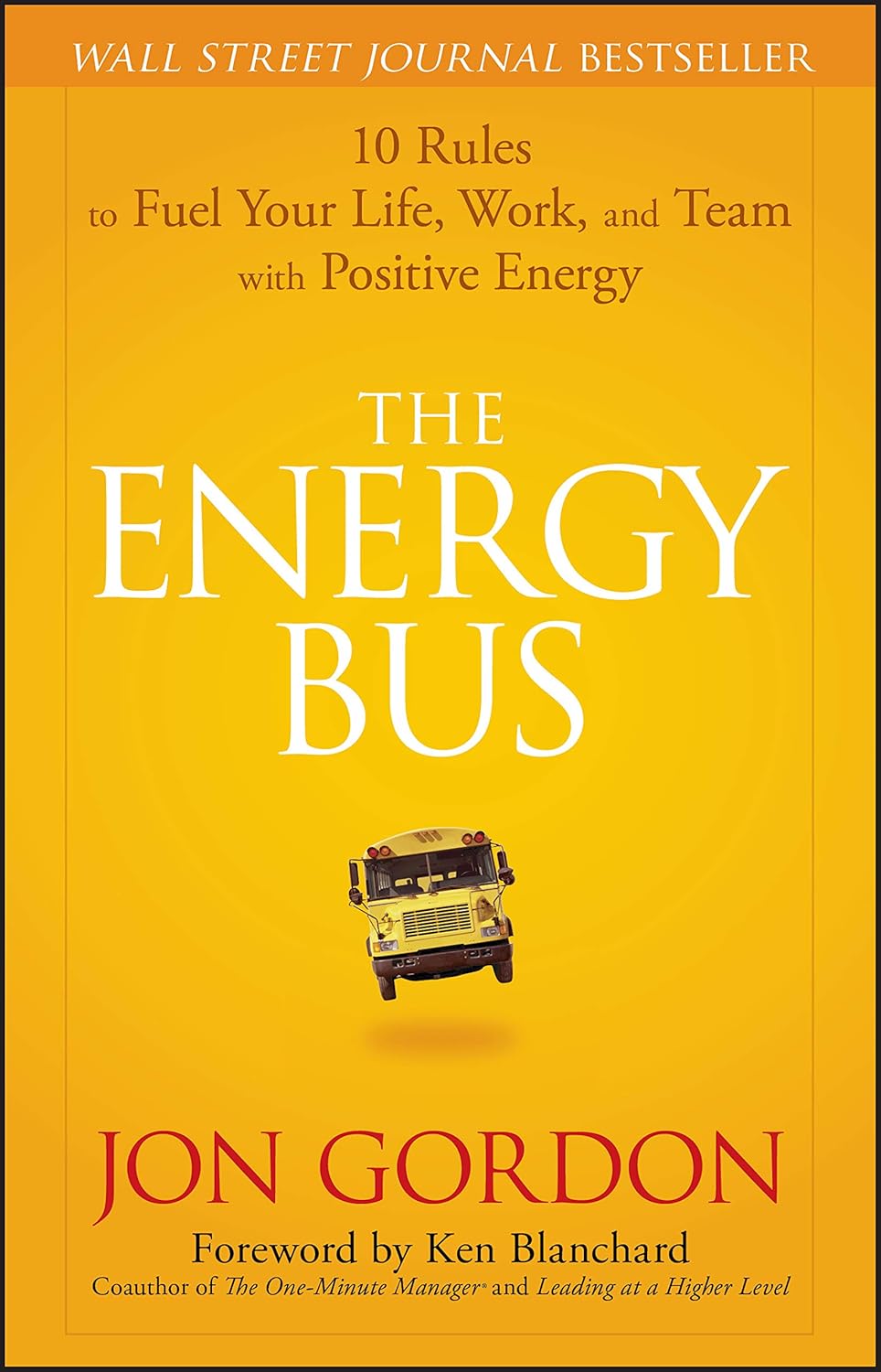 The Energy Bus: 10 Rules to Fuel Your Life, Work, and Team with Positive Energy