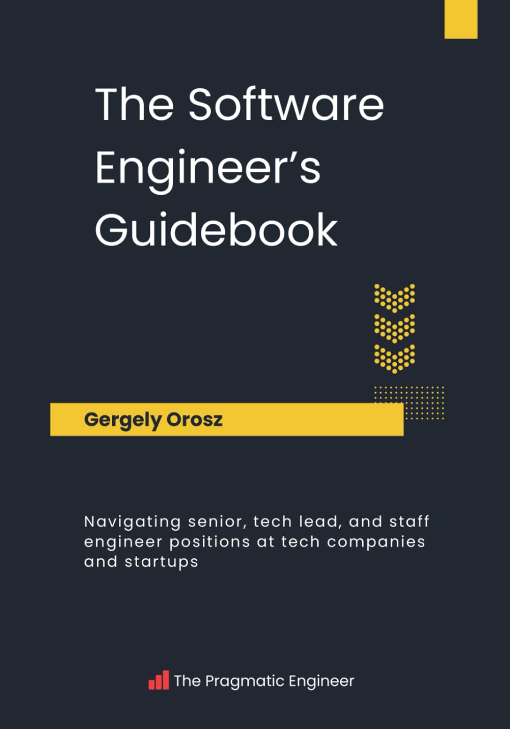 The Software Engineer’s Guidebook: Navigating senior, tech lead, and staff engineer positions at tech companies and startups