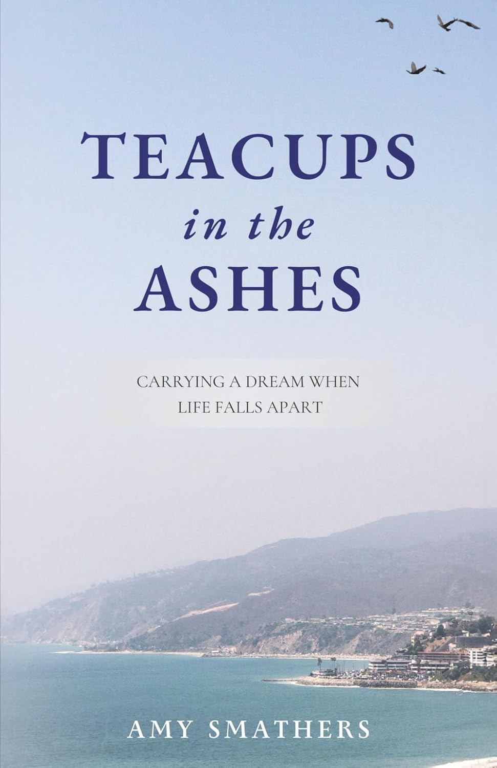 Teacups in the Ashes: Carrying a Dream When Life Falls Apart