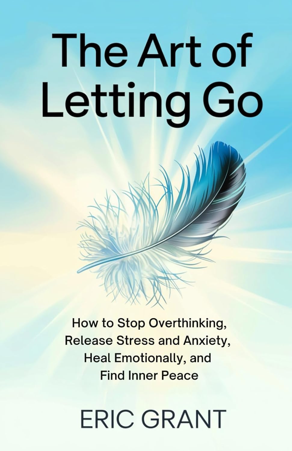 The Art of Letting Go: How to Stop Overthinking, Release Stress and Anxiety, Heal Emotionally, and Find Inner Peace (The Empowered Living Series)