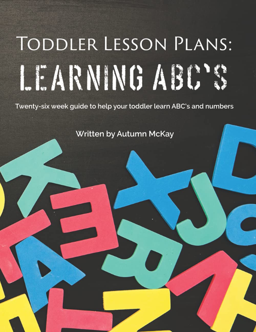 Toddler Lesson Plans: Learning ABC’s: Twenty-six week guide to help your toddler learn ABC’s and numbers(paperback-black and white) (Early Learning)