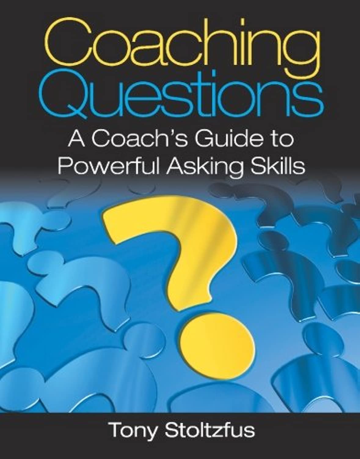 Coaching Questions: A Coach’s Guide to Powerful Asking Skills