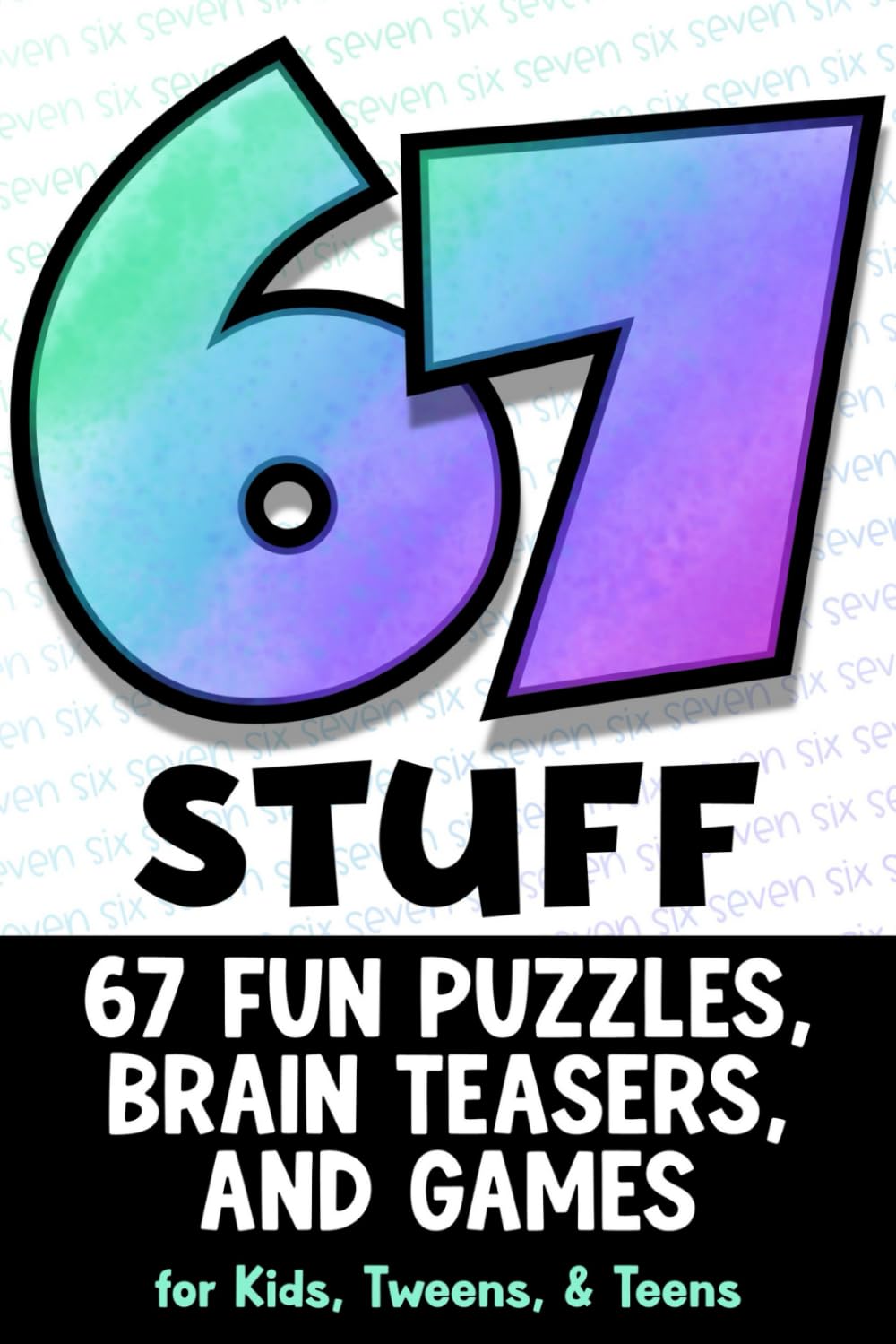 6 7 Stuff: 67 Fun Puzzles, Brain Teasers, & Games for Kids, Tweens, and Teens