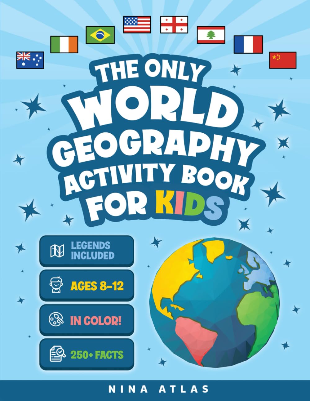 The Only World Geography Activity Book for Kids Ages 8-12: 250+ Fun Facts and Colorful Workbook Challenges to Build Map Mastery and Cultural Curiosity Without Boring Exercises