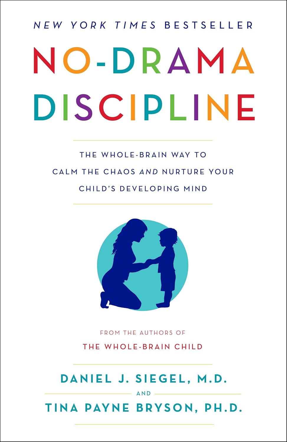 No-Drama Discipline: The Whole-Brain Way to Calm the Chaos and Nurture Your Child’s Developing Mind