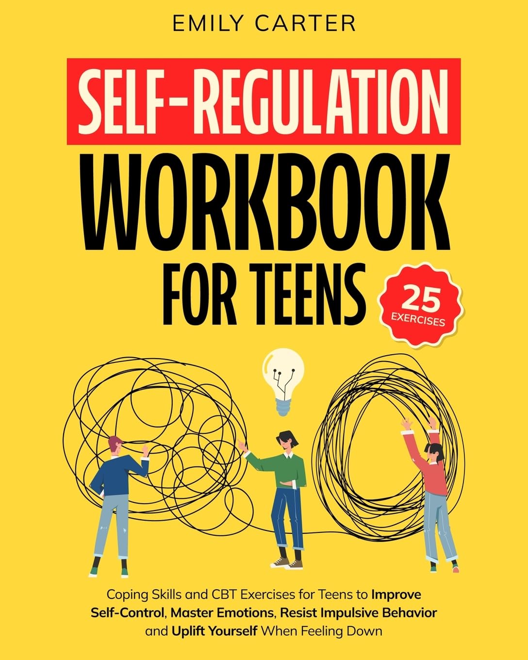 Self-Regulation Workbook for Teens: Coping Skills and CBT Exercises for Teens to Improve Self-Control, Master Emotions, Resist Impulsive Behavior and … When Feeling Down (Life Skill Handbooks)