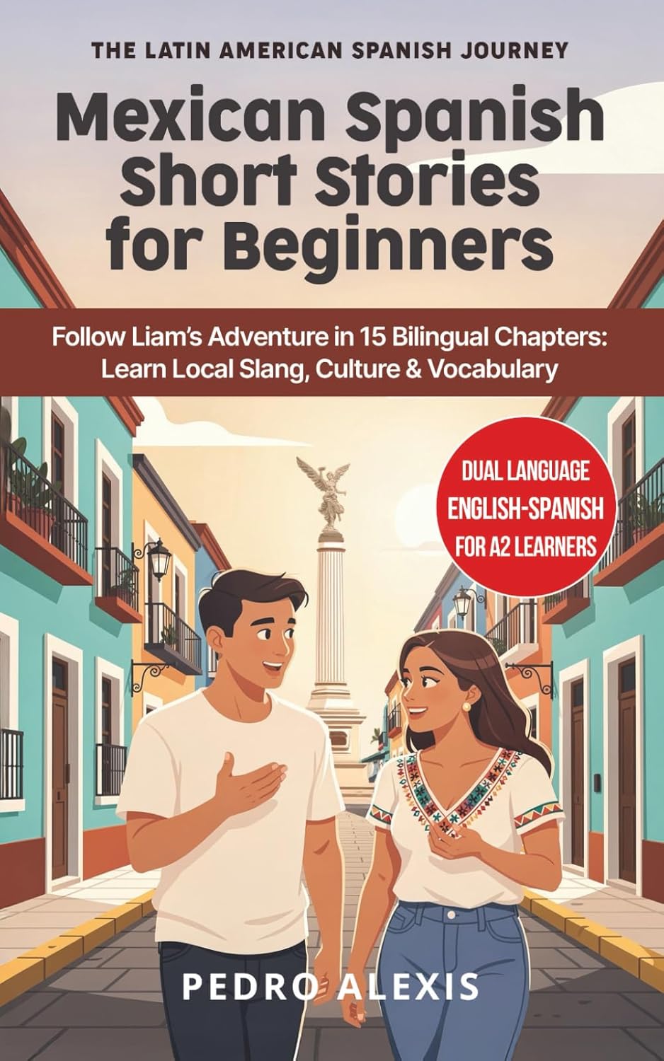 Mexican Spanish Short Stories for Beginners: Follow Liam’s Adventure in 15 Bilingual Chapters: Learn Local Slang, Culture & Vocabulary (The Latin American Spanish Journey)