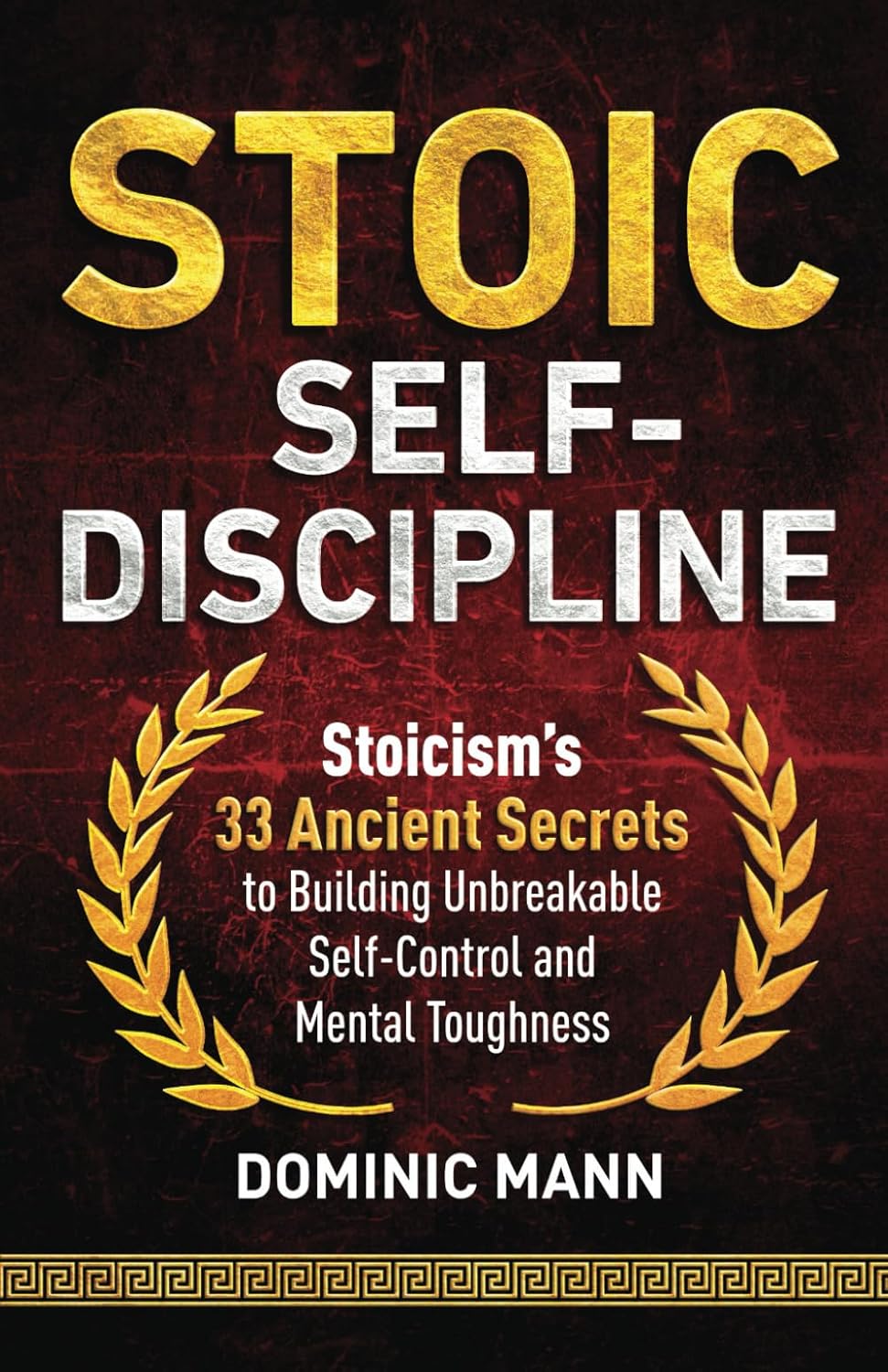 Stoic Self-Discipline: Stoicism’s 33 Ancient Secrets to Building Unbreakable Self-Control and Mental Toughness (Self-Discipline Books)