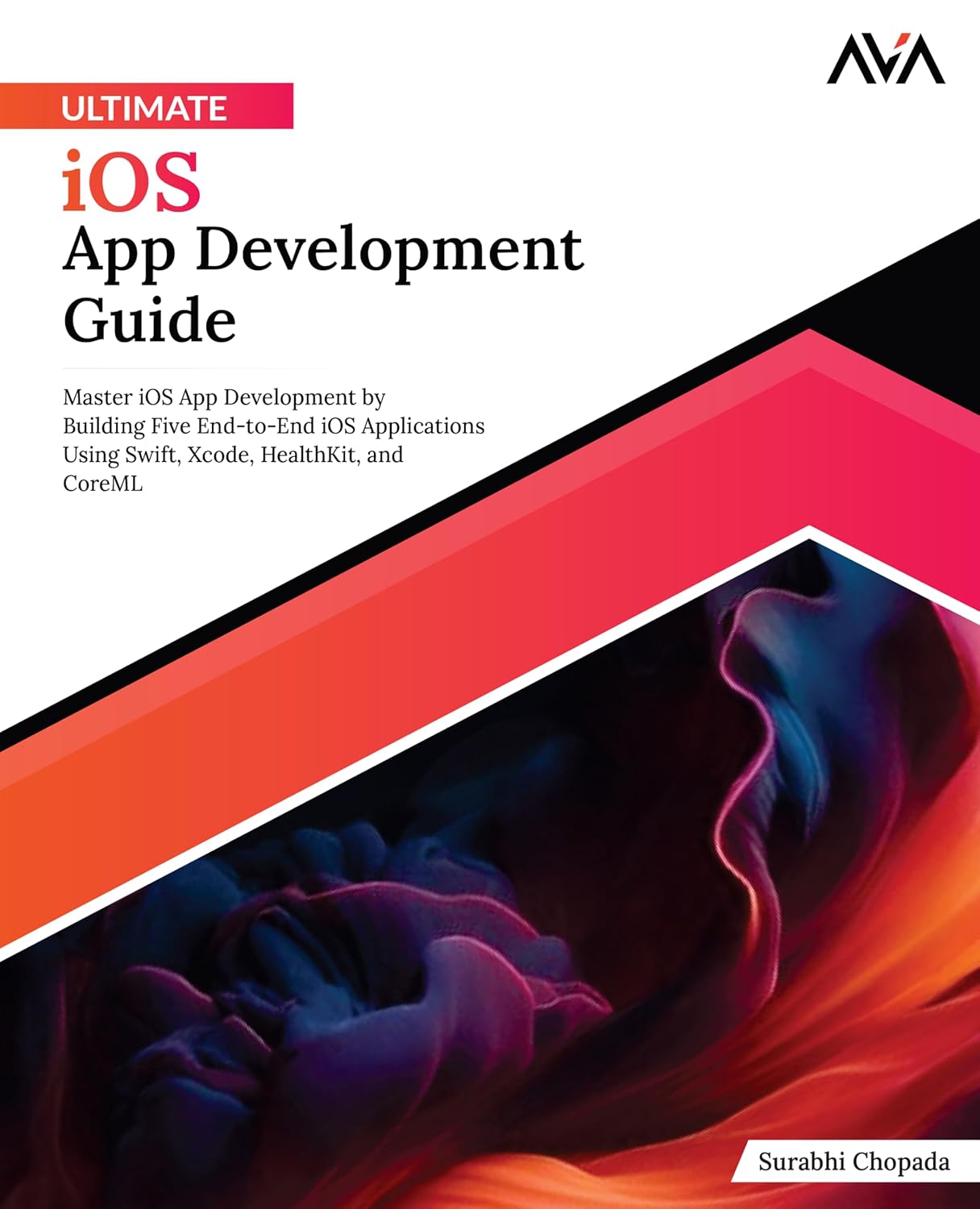 Ultimate iOS App Development Guide: Master iOS App Development by Building Five End-to-End iOS Applications Using Swift, Xcode, HealthKit, and CoreML (English Edition)