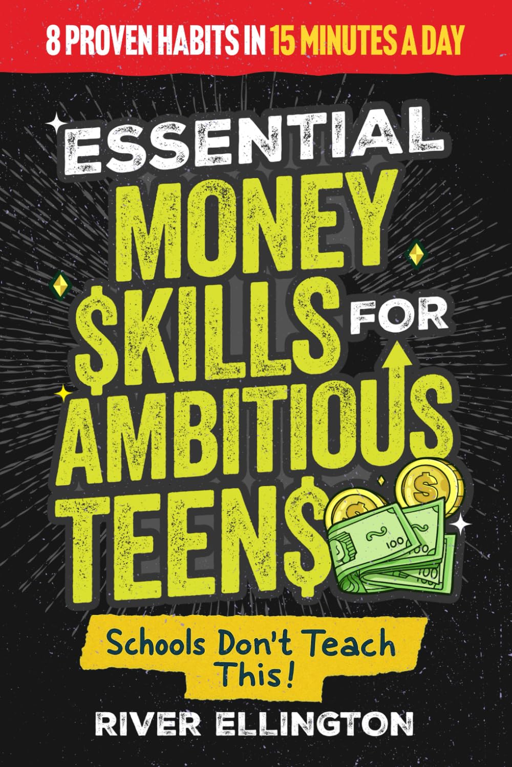 Essential Money Skills For Ambitious Teens: 8 Proven Habits Every Young Adult Needs Today For Financial Literacy, Smart Saving And Investing Like a Pro To Build Wealth (Teen Life)