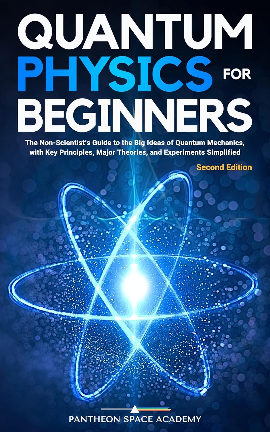 Quantum Physics for Beginners: The Non-Scientist’s Guide to the Big Ideas of Quantum Mechanics, with Key Principles, Major Theories, and Experiments Simplified
