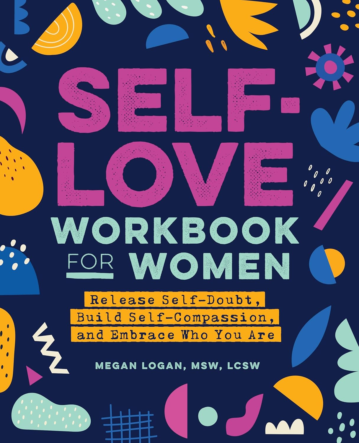Self-Love Workbook for Women: Release Self-Doubt, Build Self-Compassion, and Embrace Who You Are (Self-Love for Women)