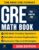 GRE Math Book: The Complete Guide with 200 Exam-Style Questions and Real Quant Simulations to Master Quantitative Comparison, Problem Solving, and Data Interpretation for the New GRE Format